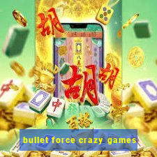 bullet force crazy games